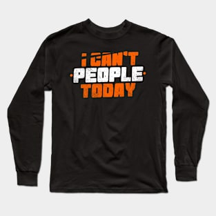 I Can't People Today Long Sleeve T-Shirt